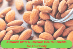 Almonds Offer Numerous Health Benefits for Your Body
