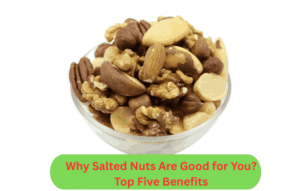 Why Salted Nuts Are Good for You: Top 5 Health Benefits
