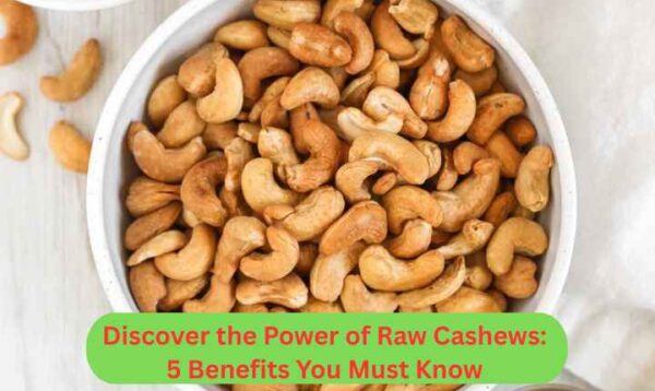 Discover the Power of Raw Cashews: 5 Benefits You Must Know