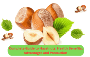The Complete Guide to Hazelnuts: Health Benefits, Advantages and Precaution