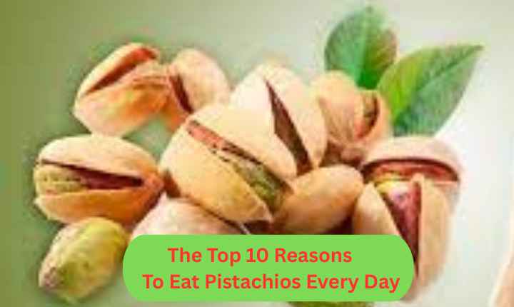Top 10 Reasons to Eat Pistachios Every Day