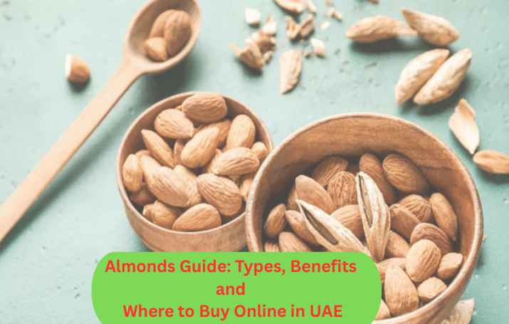 Almonds Guide: Types, Benefits and Where to Buy Online in UAE