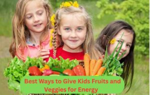 Best Ways to Give Kids Fruits and Veggies for Energy