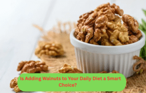 Is Adding Walnuts to Your Daily Diet a Smart Choice?
