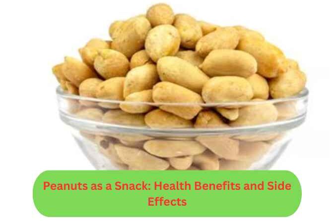Peanuts as a Snack: Health Benefits and Side Effects of Peanuts