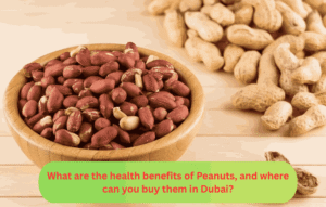 What are the health benefits of Peanuts, and where can you buy them in Dubai?
