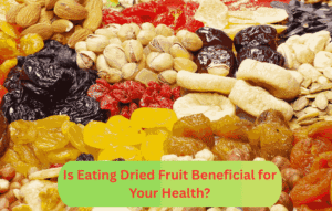 Is Eating Dried Fruit Beneficial for Your Health?