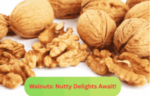 Walnuts: Nutty Delights Await!