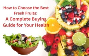 How to Choose the Best Fresh Fruits: A Complete Buying Guide for Your Health