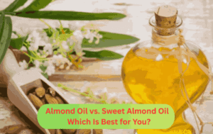 Almond Oil vs. Sweet Almond Oil – Which Is Best for You?
