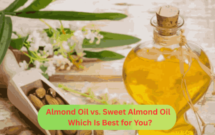 Almond Oil vs. Sweet Almond Oil – Which Is Best for You?