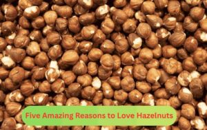 Five Amazing Reasons to Love Hazelnuts