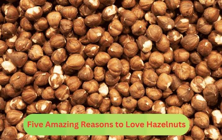 Five Amazing Reasons to Love Hazelnuts