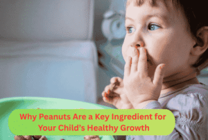 Why Peanuts Are a Key Ingredient for Your Child’s Healthy Growth