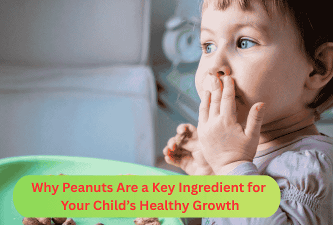 Why Peanuts Are a Key Ingredient for Your Child’s Healthy Growth