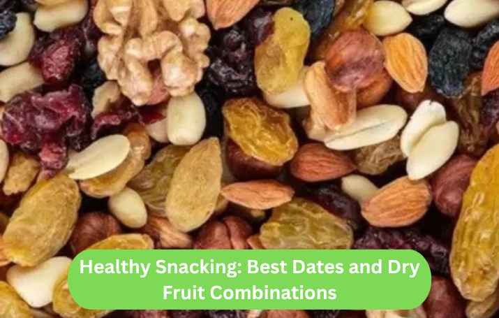 Healthy Snacking: Best Dates and Dry Fruit Combinations Guide