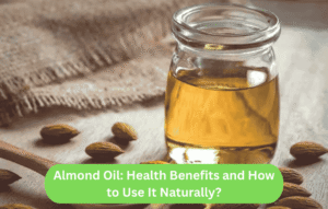 Almond Oil: Health Benefits and How to Use It Naturally?