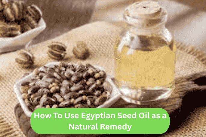 How To Use Egyptian Seed Oil as a Natural Remedy