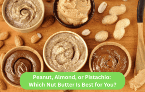 Peanut, Almond, or Pistachio: Which Nut Butter Is Best for You?