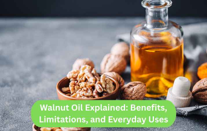 Walnut Oil Explained: Benefits, Limitations, and Everyday Uses