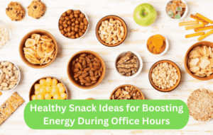 Healthy Snack Ideas for Boosting Energy During Office Hours