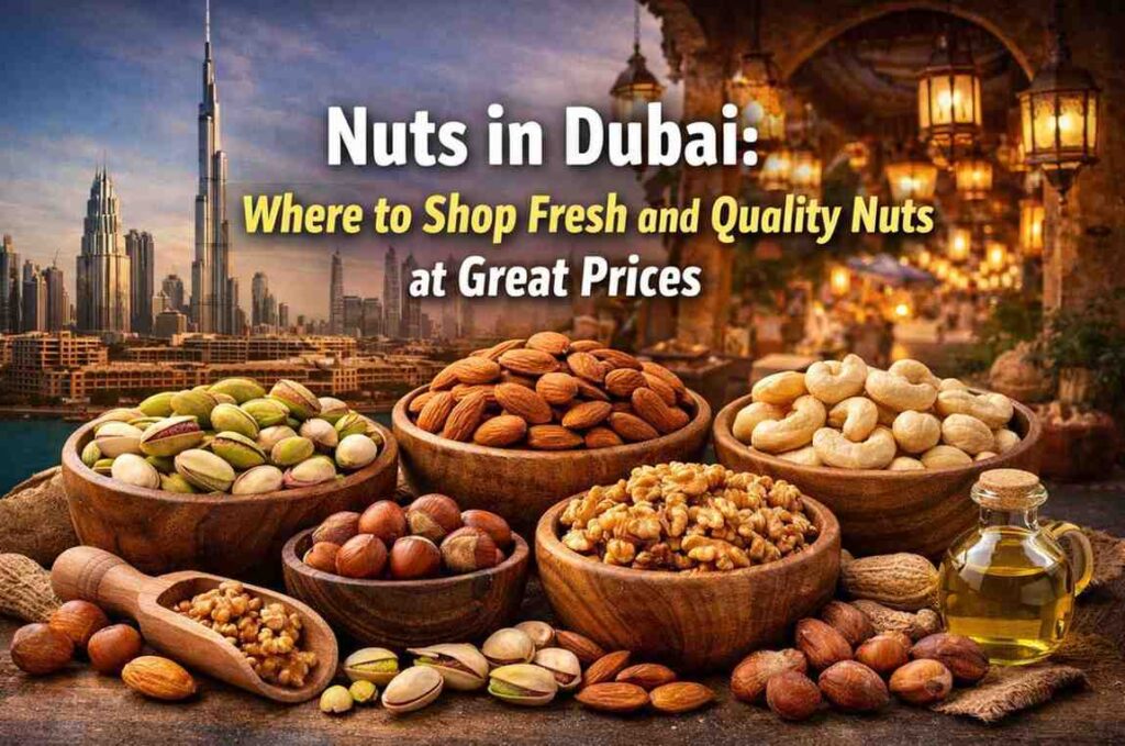 Nuts in Dubai: Where to Shop Fresh and Quality Nuts at Great Prices
