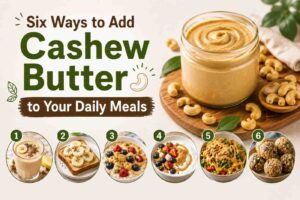 Six Ways to Add Cashew Butter to Your Daily Meals