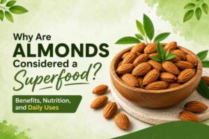 Why Are Almonds Considered a Superfood? Benefits, Nutrition, and Daily Uses